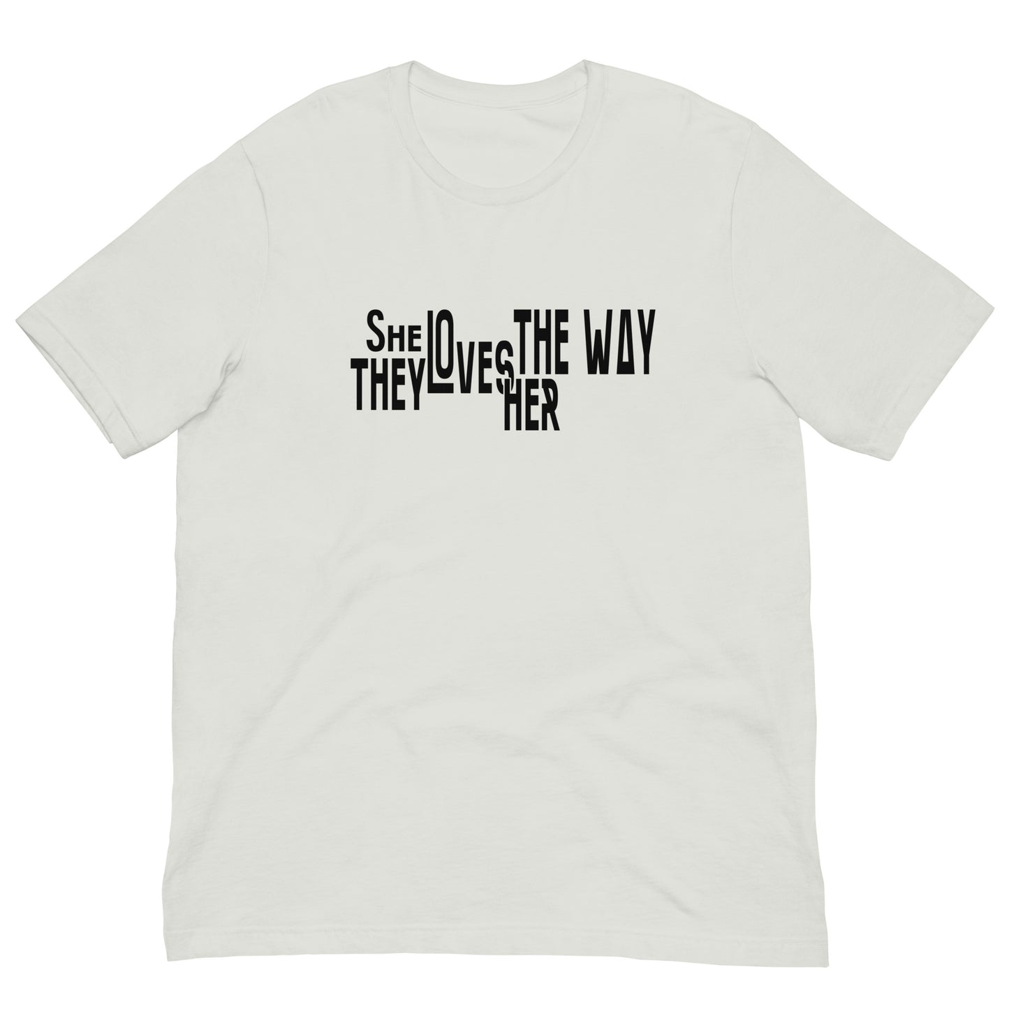 She Loves The Way They Love Her - Unisex T-Shirt